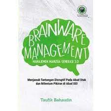 Brainware management (manajemen manusia generasi 5.0): menjawab tantangan disruptif pada abad otak dan milenium pikiran di abad XXI