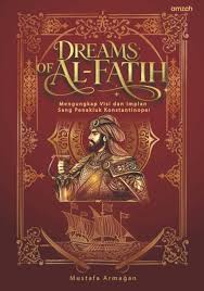 Dreams of Al- Fatih : Mengungkap Visi dan Impian Sang Penakuluk Konstantinopel