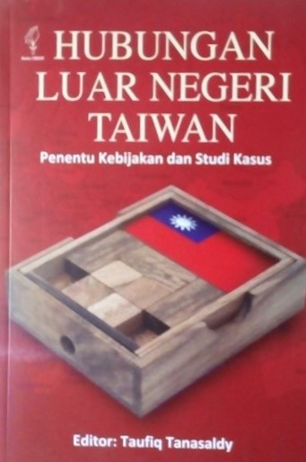 Hubungan Luar Negeri Taiwan : Penentu Kebijakan dan Studi Kasus