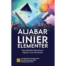 Aljabar Linier Elementer : Solusi Mudah Memahami Aljabar Linier Elementer