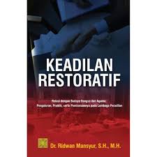 Keadilan Restoratif : Relasi dengan Budaya dan Agama , Pengaturan, Praktik , Serta Pembaruannya pada Lembaga Peradilan