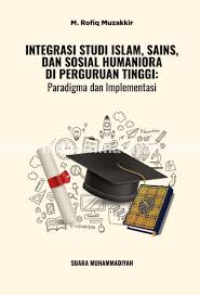 Integrasi Studi Islam Sains, dan Sosial Humaniora di Perguruan Tinggi: Paradigma dan Implementasi