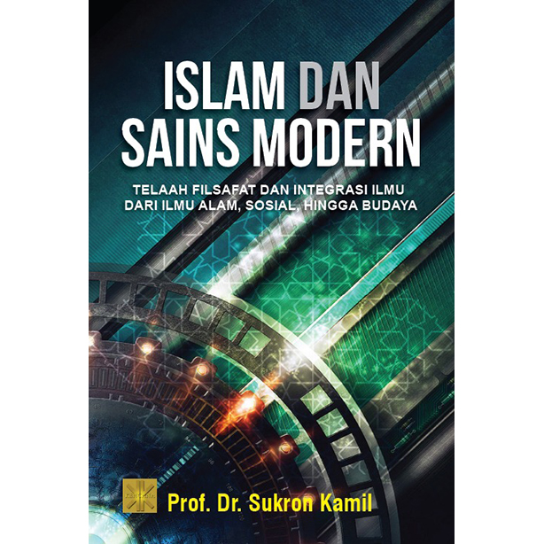 islam dan sains modern: telaah filsafat dan integrasi ilmu dari ilmu alam, sosial, hingga budaya