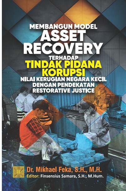 Membangun Asset Recovery terhadap Tindak Pidana Korupsi : Nilai Kerugian Negara Kecil dengan Pendekatan Restorative Justice