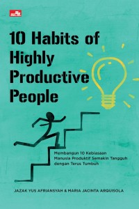 10 Habits Of Highly Productive Peaple: Membangun 10 Kebiasaan Manusia Produktif Semakin Tangguh dan Terus Tumbuh