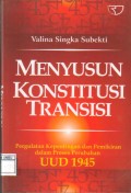 Menyusun Konstitusi Transisi Pergulatan Kepentingan dan Pemikiran Dalam Proses Perubahan UUD 1945