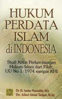 Hukum perdata Islam di Indonesia (studi kritis perkembangan hukum Islam dari Fiqih UU No. 1 / Tahun 1974 sampai KHI