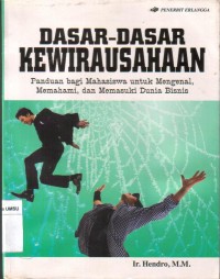 Dasar-dasar kewirausahaan: panduan bagi mahasiswa untuk mengenal , memahami dan memasuki dunia bisnis