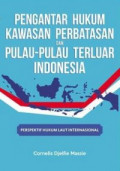 Pengantar hukum kawasan perbatasan dan pulau-pulau terluar Indonesia: perspektif hukum laut internasional