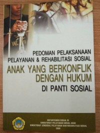 Pedoman pelaksanaan pelayanan & rehabilitasi sosial anak yang berkonflik dengan hukum di panti sosial