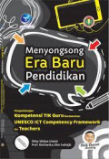 Menyongsong era baru pendidikan: pengembangan kompetensi TIK guru berdasarkan UNESCO ICT Competency Framework for teachers