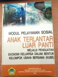 Modul pelayanan sosial anak terlantar luar panti melalui penguatan ekonomi keluarga dalam bentuk kelompok usaha bersama (KUBE)