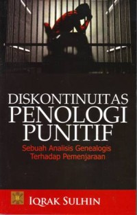 Diskontinuitas penologi punitif : sebuah analisis genealogis terhadap pemenjaraan