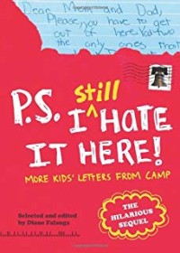 P.S.I still hate it here! : more kids' letters from camp