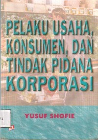 Pelaku Usaha Konsumen, dan Tindak Pidana Korporasi