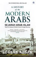 A History of the Modern Arabs: Sejarah Arab-Islam Sejak Era Kejayaan Khalifah Utsmani Hingga Sekarang