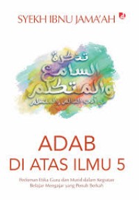 Adab di Atas Ilmu 5: Pedoman Etika Guru dan Murid dalam Kegiatan Belajar Mengajar yang Penuh Berkah