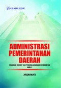 Administrasi pemerintahan daerah : sejarah, konsep dan penatalaksanaan di Indonesia