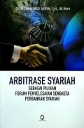 Arbitrase Syariah : Sebagai Pilihan Forum Penyelesaian Sengketa Perbankan Syariah