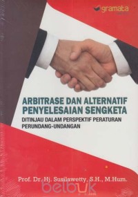 Arbitrase dan alternatif penyelesaian sengketa : ditinjaudalam perspektif peraturan perundang-undangan