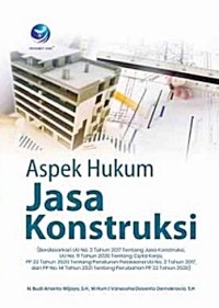 Aspek hukum jasa konstruksi : (Berdasarkan UU No.2 tahun 2017 tentang jasa konstruksi, UU No. 11 tahun 2020 tentang cipta kerja, PP 22 tahun 2020 tentang peraturan pelaksana UU No.2 tahun 2017, dan PP No. 14 tahun 2021 tentang perubahan PP 22 tahun 2020)