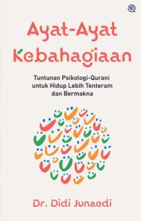 Ayat-Ayat Kebahagiaan: Tuntunan Psikologi Qurani untuk Hidup Lebih Tenteram dan Bermakna