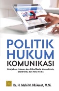 Politik Hukum Komunikasi : Kebijakan , Hukum, dan Etika Media Massa Cetak, Elektronik, dan New Media