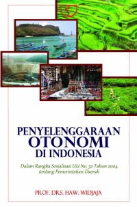 Penyelenggaraan otonomi di Indonesia : dalam rangka sosialisasi UU no. 32 tahun 2004 tentang pemerintahan daerah