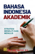 Bahasa Indonesia akademik : strategi meneliti dan menulis