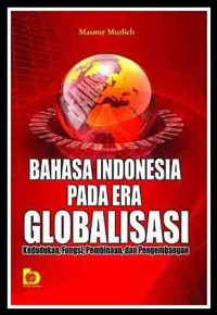 Bahasa Indonesia pada era globalisasi : kedudukan, fungsi, pembinaan, dan pengembangan