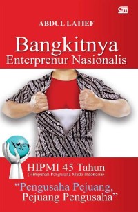 Bangkitnya enterprenur nasionalis : HIPMI (Himpunan Pengusaha Muda Indonesia) 45 tahun pengusaha pejuang, pejuang pengusaha