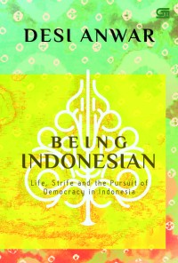 Being Indonesian : life, strife and the pursuit of democracy in Indonesia 1997-2007