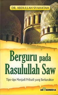 Berguru pada Rasulullah Saw. : tips-tips menjadi pribadi yang berkarakter