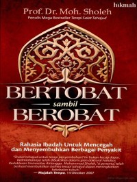 Bertobat Sambil Berobat : Rahasia Ibadah Untuk Mencegah dan Menyembuhkan Berbagai Penyakit