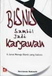 Bisnis sambil jadi karyawan: 6 jurus menuju bisnis yang sukses