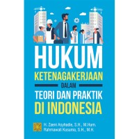 Hukum ketenagakerjaan : dalam teori & praktik di Indonesia