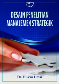Desain penelitian manajemen strategik : cara mudah meneliti masalah-masalah manajemen strategik untuk skripsi, tesis, dan praktik bisnis