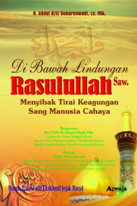 Di Bawah Lindungan Rasulullah Saw. : Menyibak Tirai Keagungan Sang Manusia Cahaya
