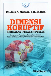 Dimensi Koruptif : Kebijakan pejabat publik, pergeseran paradigma penegakan hukum pasca Undang - Undang administrasi pemerintahan