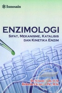 Enzimologi : sifat, mekanisme, katalisis dan kinetika enzim