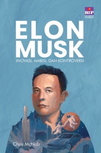 Elon Musk: Inovasi, Ambisi dan Kontroversi