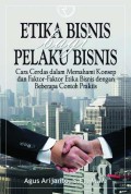 Etika bisnis bagi pelaku bisnis : cara cerdas dalam memahami konsep dan faktor-faktor etika bisnis dengan beberapa contoh praktis, edisi ketiga
