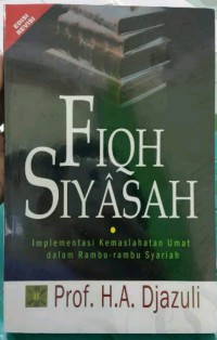 Fiqh siyasah : implementasi kemaslahatan umat dalam rambu-rambu syariah