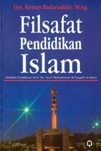 Filsafat pendidikan Islam : (analisis pemikiran Prof. Dr. Syed Muhammad Al-Naquib Al-Attas)