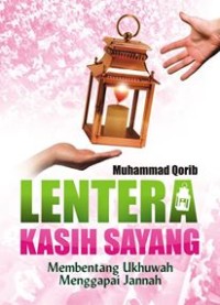 Lentera kasih sayang : membentang ukhuwah menggapai jannah