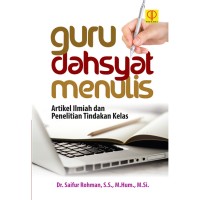 Guru dahsyat menulis: artikel ilmiah dan penelitian tindakan kelas