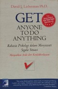 Get anyone to do anything : rahasia psikologi dalam menyiasati segala situasi, menjauhkan anda dari ketidakberdayaan