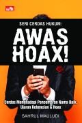 Seri cerdas hukum : awas hoax! Cerdas menghadapi pencemaran nama baik, ujaran kebencian & hoax