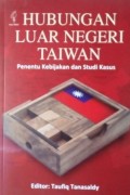 Hubungan Luar Negeri Taiwan : Penentu Kebijakan dan Studi Kasus