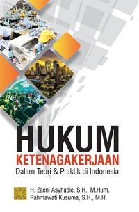 Hukum ketenagakerjaan : dalam teori & praktik di Indonesia